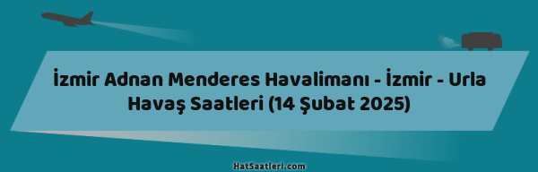 İzmir Adnan Menderes Havalimanı - İzmir - Urla Havaş Saatleri (14 Şubat 2025)
